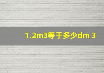 1.2m3等于多少dm 3